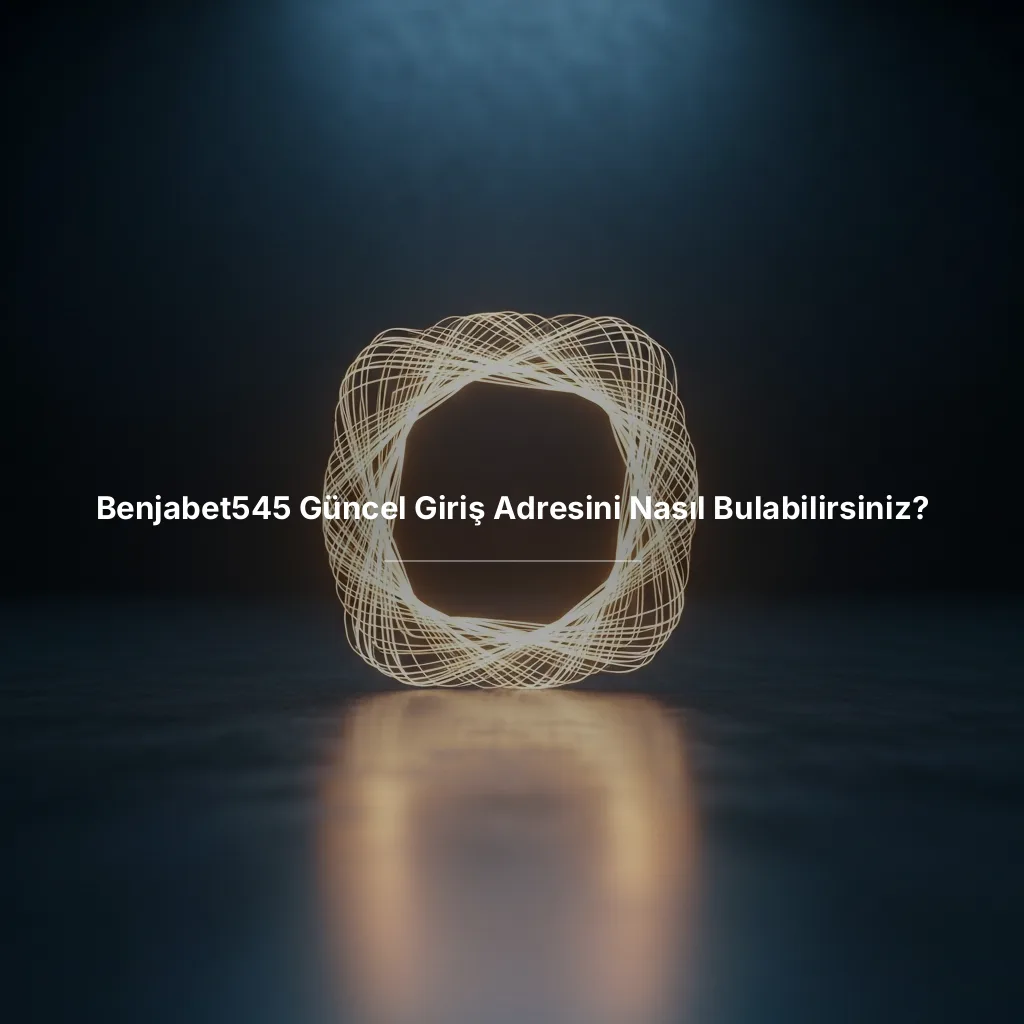 Benjabet545 Güncel Giriş Adresini Nasıl Bulabilirsiniz?