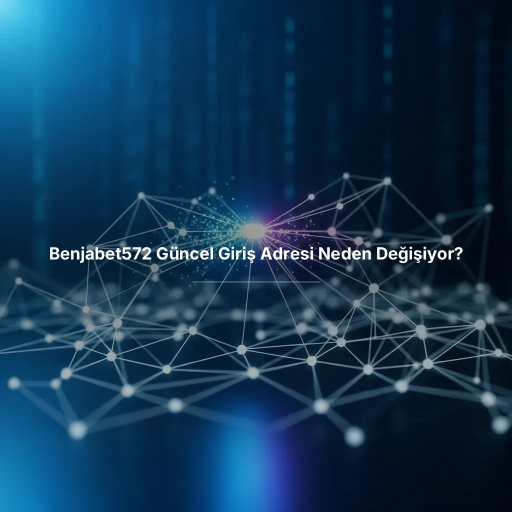 Benjabet572 Güncel Giriş Adresi Neden Değişiyor?