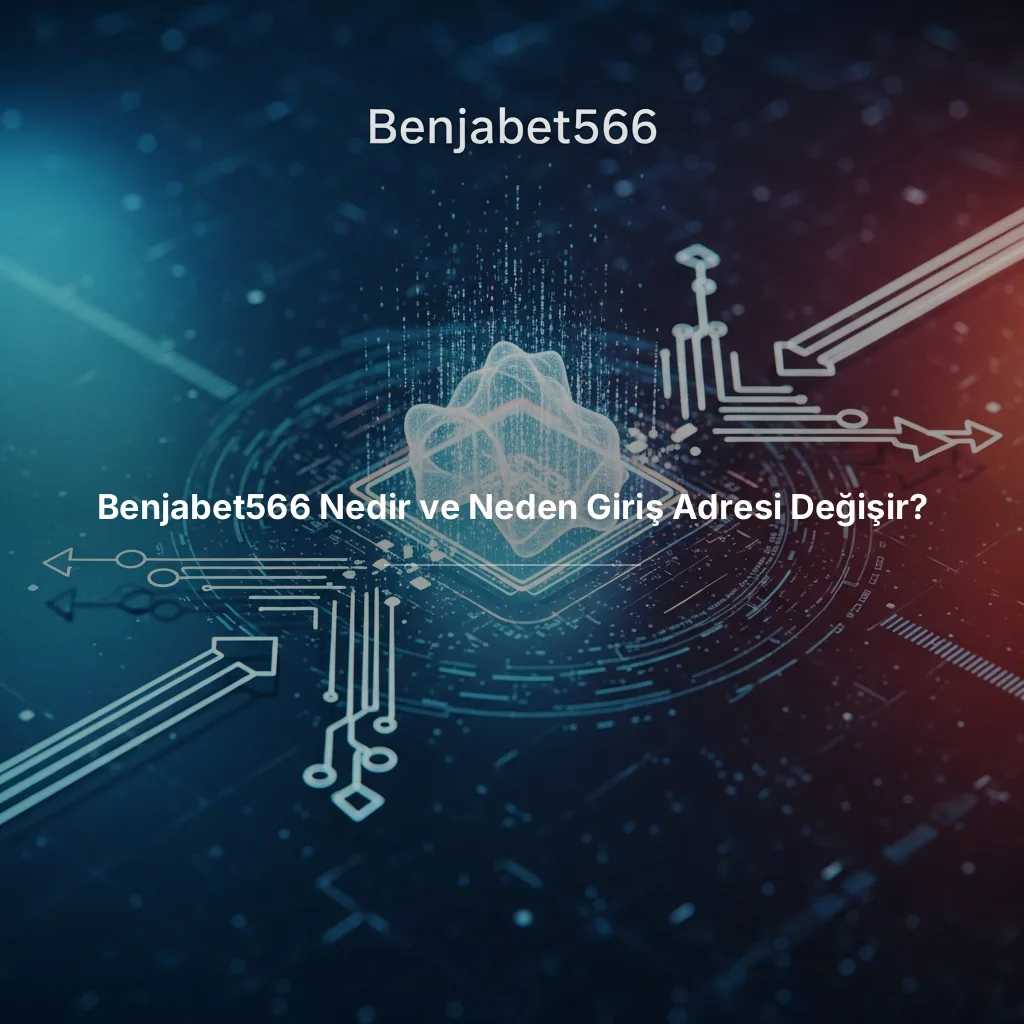 Benjabet566 Nedir ve Neden Giriş Adresi Değişir?