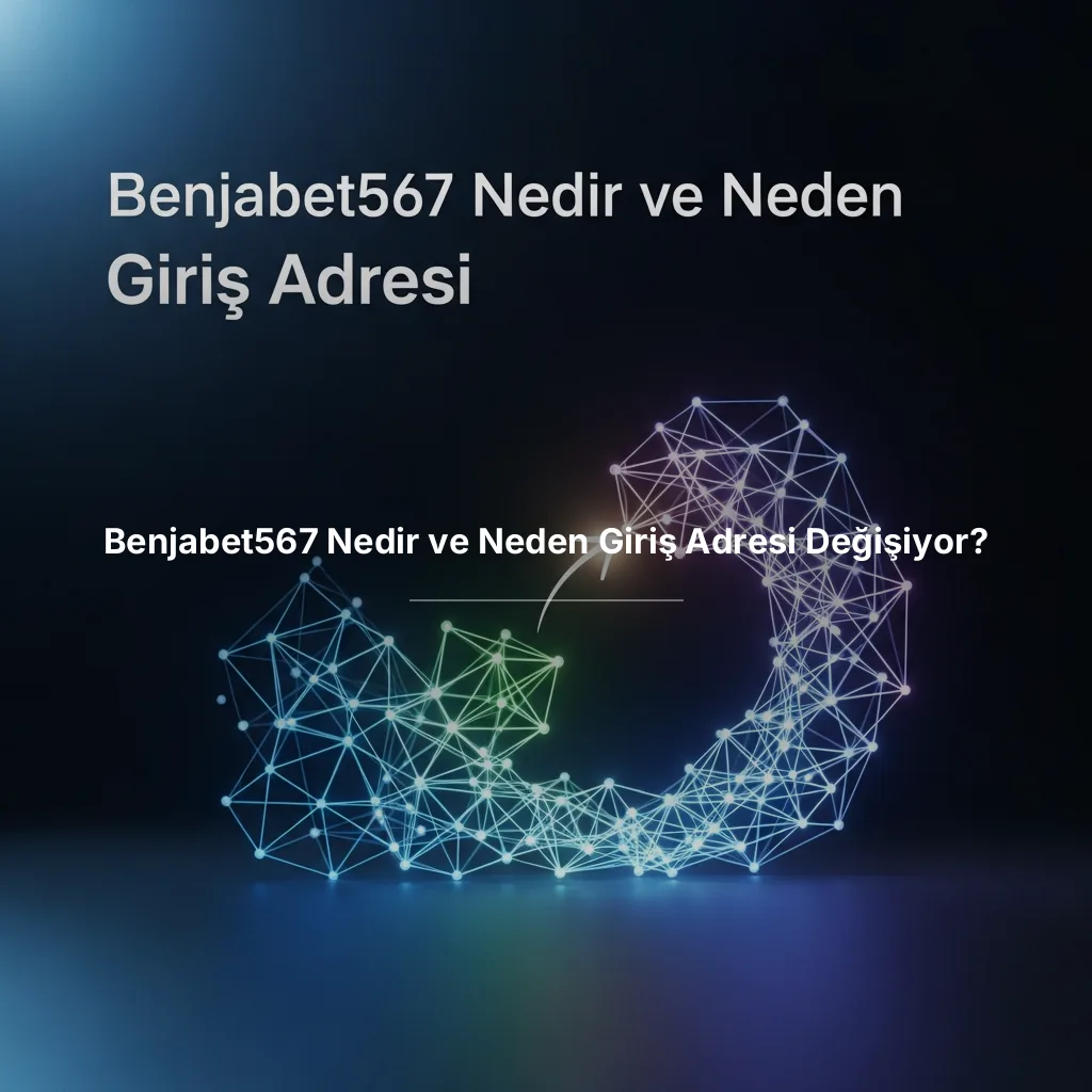 Benjabet567 Nedir ve Neden Giriş Adresi Değişiyor?